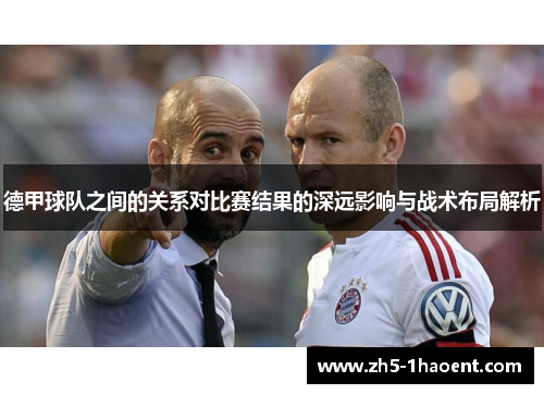 德甲球队之间的关系对比赛结果的深远影响与战术布局解析