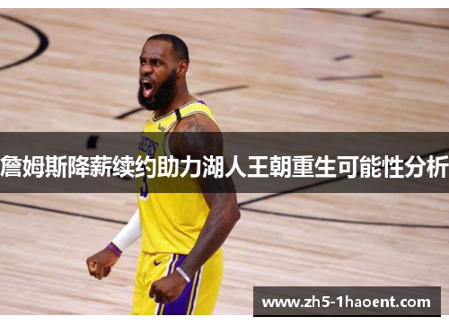 詹姆斯降薪续约助力湖人王朝重生可能性分析