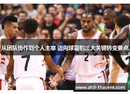 从团队协作到个人主宰 迈向球霸的三大关键转变要点