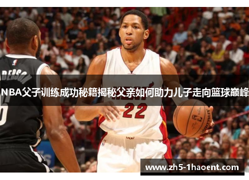 NBA父子训练成功秘籍揭秘父亲如何助力儿子走向篮球巅峰