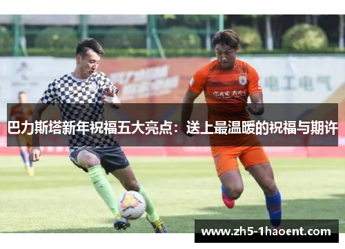 巴力斯塔新年祝福五大亮点：送上最温暖的祝福与期许