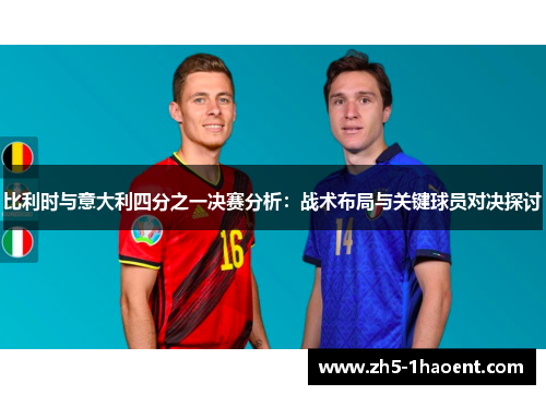比利时与意大利四分之一决赛分析：战术布局与关键球员对决探讨