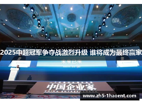 2025中超冠军争夺战激烈升级 谁将成为最终赢家