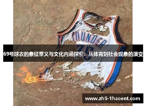 69号球衣的象征意义与文化内涵探索：从体育到社会现象的演变
