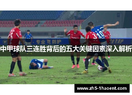 中甲球队三连胜背后的五大关键因素深入解析