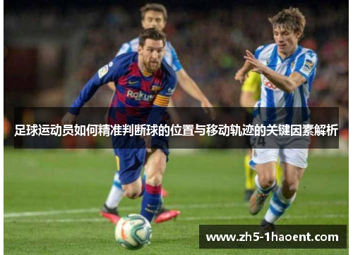 足球运动员如何精准判断球的位置与移动轨迹的关键因素解析