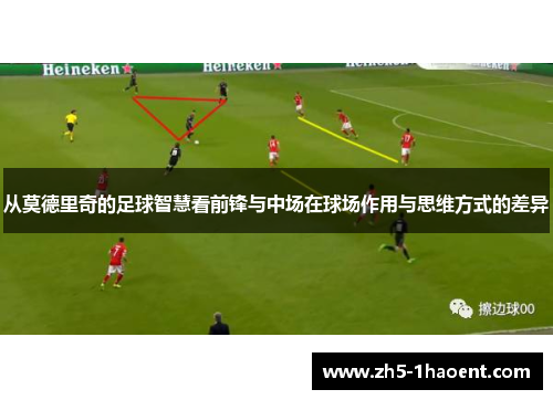 从莫德里奇的足球智慧看前锋与中场在球场作用与思维方式的差异