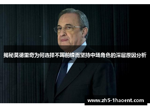揭秘莫德里奇为何选择不踢前锋而坚持中场角色的深层原因分析
