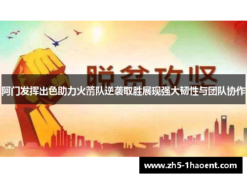 阿门发挥出色助力火箭队逆袭取胜展现强大韧性与团队协作