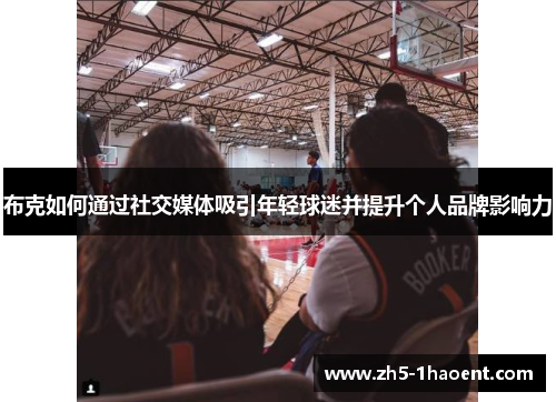 布克如何通过社交媒体吸引年轻球迷并提升个人品牌影响力