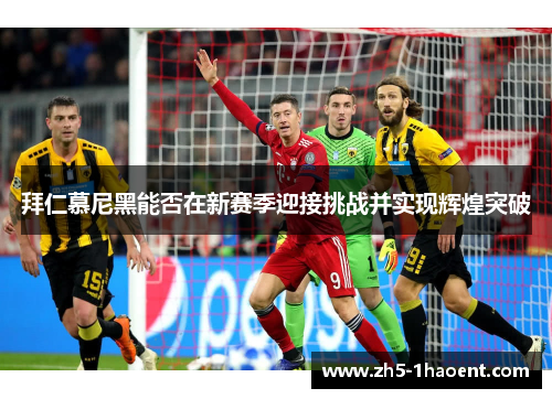 拜仁慕尼黑能否在新赛季迎接挑战并实现辉煌突破