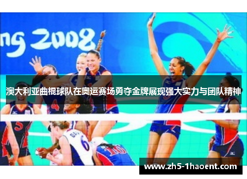 澳大利亚曲棍球队在奥运赛场勇夺金牌展现强大实力与团队精神