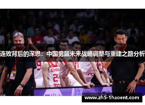 连败背后的深思：中国男篮未来战略调整与重建之路分析